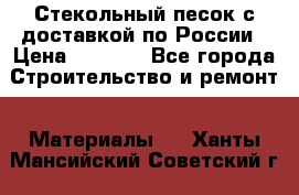 Стекольный песок с доставкой по России › Цена ­ 1 190 - Все города Строительство и ремонт » Материалы   . Ханты-Мансийский,Советский г.
